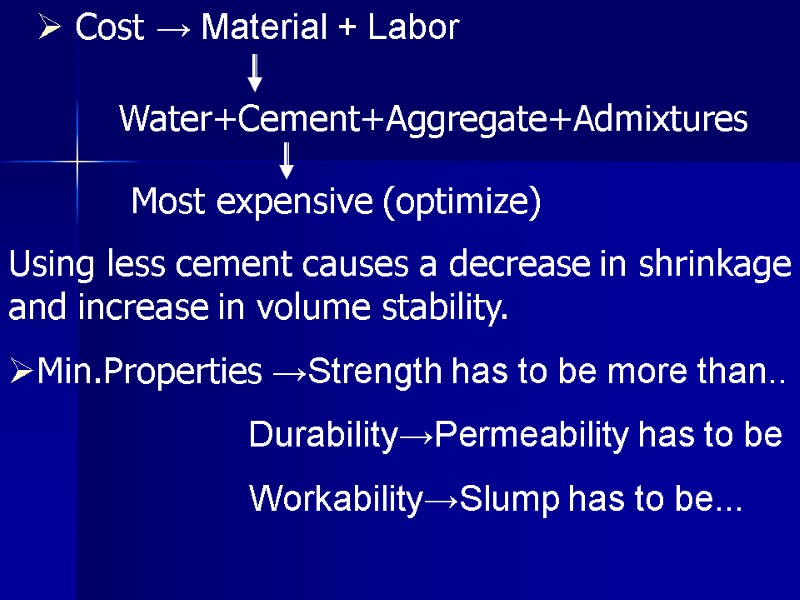 Cost → Material + Labor Water+Cement+Aggregate+Admixtures Most expensive (optimize) Using less cement causes a